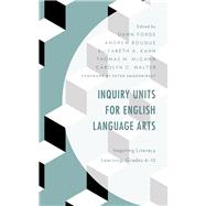 Inquiry Units for English Language Arts Inspiring Literacy Learning, Grades 612 by Forde, Dawn; Bouque, Andrew; Kahn, Elizabeth A.; McCann, Thomas M.; Walter, Carolyn C., 9781475850376