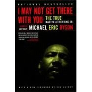I May Not Get There With You The True Martin Luther King Jr by Dyson, Michael Eric, 9780684830377