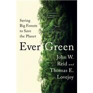 Ever Green Saving Big Forests to Save the Planet by Reid, John W.; Lovejoy, Thomas E., 9781324050377