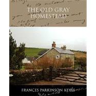The Old Gray Homestead by Keyes, Frances Parkinson, 9781438520377