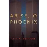 Arise, O Phoenix by Drucker, Lisa K., 9781475910377