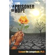 I AM A PRISONER OF HOPE by Lotegeluaki PhD, Samuel Ole, 9798350910377