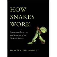 How Snakes Work Structure, Function and Behavior of the World's Snakes by Lillywhite, Harvey B., 9780195380378
