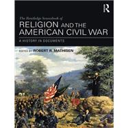 The Routledge Sourcebook of Religion and the American Civil War: A History in Documents by Mathisen; Robert R., 9780415840378