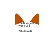 The Bridegroom Was a Dog by Tawada, Yoko; Mitsutani, Margaret, 9780811220378