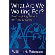 What Are We Waiting For? by Petersen, William H., 9780898690378