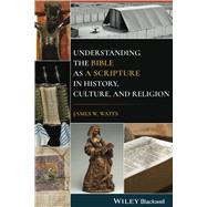 Understanding the Bible as a Scripture in History, Culture, and Religion by Watts, James W., 9781119730378
