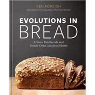 Evolutions in Bread Artisan Pan Breads and Dutch-Oven Loaves at Home [A baking book] by Forkish, Ken, 9781984860378