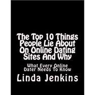The Top 10 Things People Lie About on Online Dating Sites and Why by Jenkins, Linda L., 9781502780379