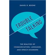 Trouble Talking The Realities of Communication, Language, and Speech Disorders by Boone, Daniel R., 9781538110379