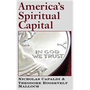 America's Spiritual Capital by Capaldi, Nicholas; Malloch, Theodore Roosevelt, 9781587310379