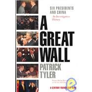 A Great Wall: Six Presidents and China, An Investigative History by Tyler, Patrick, 9781891620379