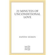 22 Minutes of Unconditional Love by Merkin, Daphne, 9780374140380