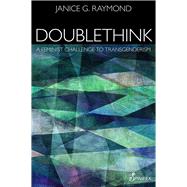 Doublethink A Feminist Challenge to Transgenderism by Raymond, Janice G., 9781925950380
