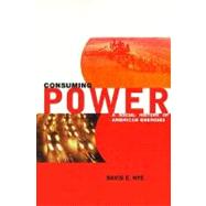 Consuming Power A Social History of American Energies by Nye, David E., 9780262640381