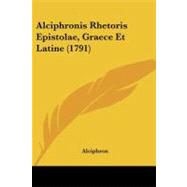 Alciphronis Rhetoris Epistolae, Graece Et Latine by Alciphron, 9781104130381