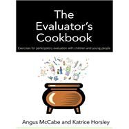 The Evaluator's Cookbook: Exercises for participatory evaluation with children and young people by McCabe,Angus, 9781138410381