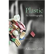 Plastics: An Autobiography by Cobb, Allison, 9781643620381