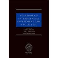 Yearbook on International Investment Law & Policy 2017 by Sachs, Lisa; Johnson, Lise; Coleman, Jesse, 9780198830382
