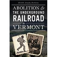 Abolition & the Underground Railroad in Vermont by Sherburne, Michelle Arnosky, 9781626190382