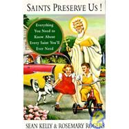 Saints Preserve Us! Everything You Need to Know About Every Saint You'll Ever Need by Kelly, Sean; Rogers, Rosemary, 9780679750383
