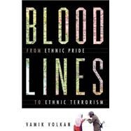 Bloodlines From Ethnic Pride To Ethnic Terrorism by Volkan, Vamik, 9780813390383