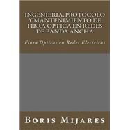 Ingenieria, Protocolo y Mantenimiento de Fibra Optica en Redes de Banda Ancha by Mijares, Boris M., 9781503010383