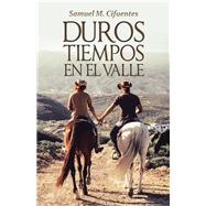 Duros Tiempos En El Valle by Cifuentes, Samuel M., 9781506530383
