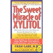 The Sweet Miracle of Xylitol: The All Natural Sugar Substitute Approved by the FDA as a Food Additive by Gare, Fran, 9781591200383
