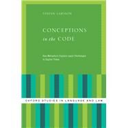 Conceptions in the Code How Metaphors Explain Legal Challenges in Digital Times by Larsson, Stefan, 9780190650384