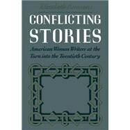 Conflicting Stories American Women Writers at the Turn into the Twentieth Century by Ammons, Elizabeth, 9780195080384