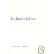 Heidegger's Polemos : From Being to Politics by Gregory Fried, 9780300080384