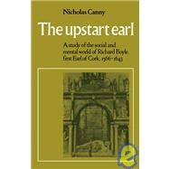 The Upstart Earl: A Study of the Social and Mental World of Richard Boyle, First Earl of Cork, 1566-1643 by Nicholas Canny, 9780521090384