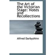 The Art of the Victorian Stage: Notes and Recollections by Darbyshire, Alfred, 9780554760384