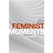 Feminist Moments Reading Feminist Texts by Bruce, Susan; Smits, Katherine; Davis, J. C.; Morrow, John, 9781474230384
