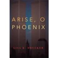 Arise, O Phoenix by Drucker, Lisa K., 9781475910384