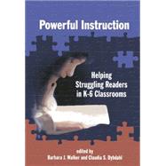 Powerful Instruction Helping Struggling Readers in K-6 Classrooms by Walker, Barbara J.; Dybdahl, Claudia S., 9781933760384