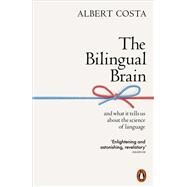 The Bilingual Brain And What It Tells Us about the Science of Language by Costa, Albert, 9780141990385