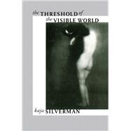 The Threshold of the Visible World by Silverman, Kaja, 9780415910385