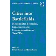 Cities into Battlefields: Metropolitan Scenarios, Experiences and Commemorations of Total War by Goebel,Stefan;Keene,Derek, 9780754660385