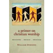 A Primer on Christian Worship by Dyrness, William, 9780802860385