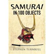 Samurai in 100 Objects by Turnbull, Stephen, 9781473850385