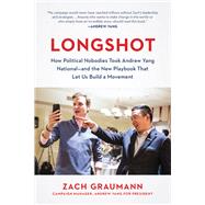 Longshot How Political Nobodies Took Andrew Yang National--and the New Playbook That Let Us Build a Movement by Graumann, Zach, 9781637740385