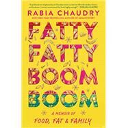 Fatty Fatty Boom Boom A Memoir of Food, Fat, and Family by Chaudry, Rabia, 9781643750385