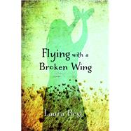 Flying With a Broken Wing by Best, Laura, 9781771080385