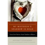 My Mistress's Sparrow Is Dead by Eugenides, Jeffrey, 9780061240386