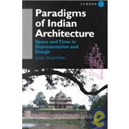 Paradigms of Indian Architecture: Space and Time in Representation and Design by Tillotson,G. H. R., 9780700710386