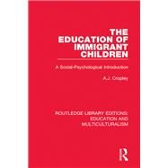 The Education of Immigrant Children: A Social-Psychological Introduction by Cropley; Arthur, 9781138080386