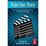 Make Your Movie: What You Need to Know About the Business and Politics of Filmmaking by Freedman Doyle,Barbara, 9781138460386