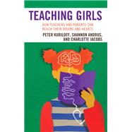 Teaching Girls How Teachers and Parents Can Reach Their Brains and Hearts by Kuriloff, Peter; Andrus, Shannon; Jacobs, Charlotte, 9781475820386